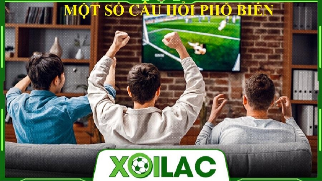 Những câu hỏi phổ biến của người dùng khi xem bóng đá Xoilac TV